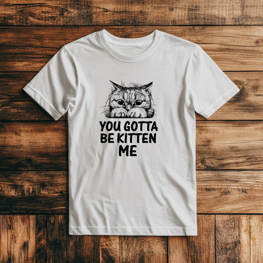 You Gotta Be Kitten Me Tee